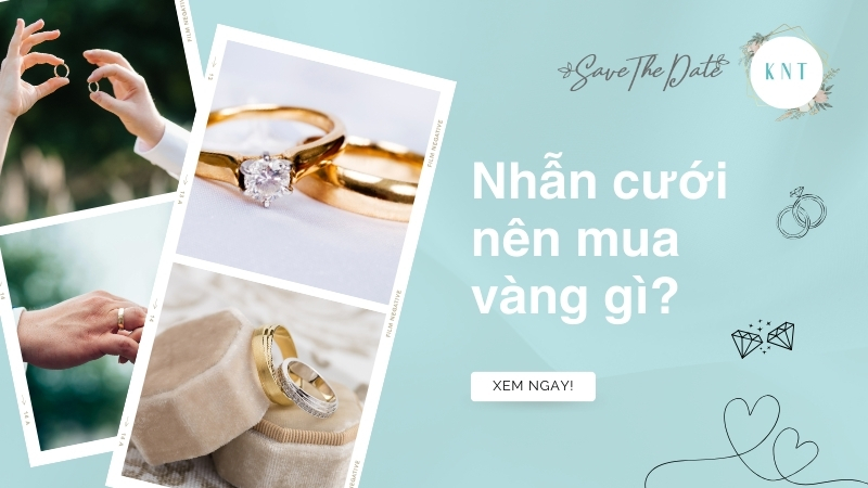 Nhẫn cưới nên mua vàng gì? Những lưu ý khi chọn nhẫn cưới