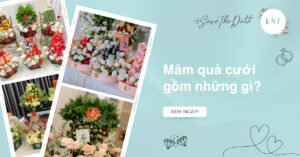 Mâm quả cưới gồm những gì? Ý nghĩa và cách chuẩn bị sính lễ 3 miền