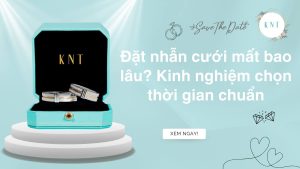 Đặt nhẫn cưới mất bao lâu? Kinh nghiệm chọn thời gian chuẩn