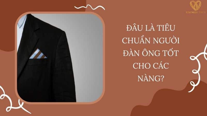 ĐÂU LÀ TIÊU CHUẨN NGƯỜI ĐÀN ÔNG TỐT CHO CÁC NÀNG?