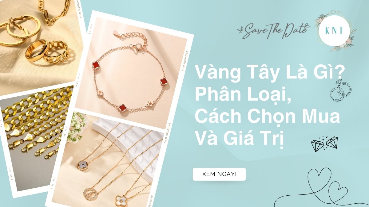 Vàng Tây là gì? Phân loại, cách chọn mua và giá trị