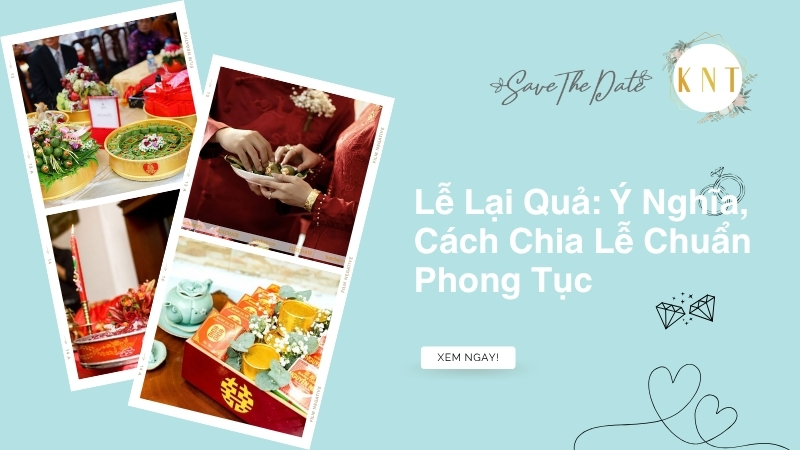 Lễ Lại Quả: Ý Nghĩa, Cách Chia Lễ Chuẩn Phong Tục