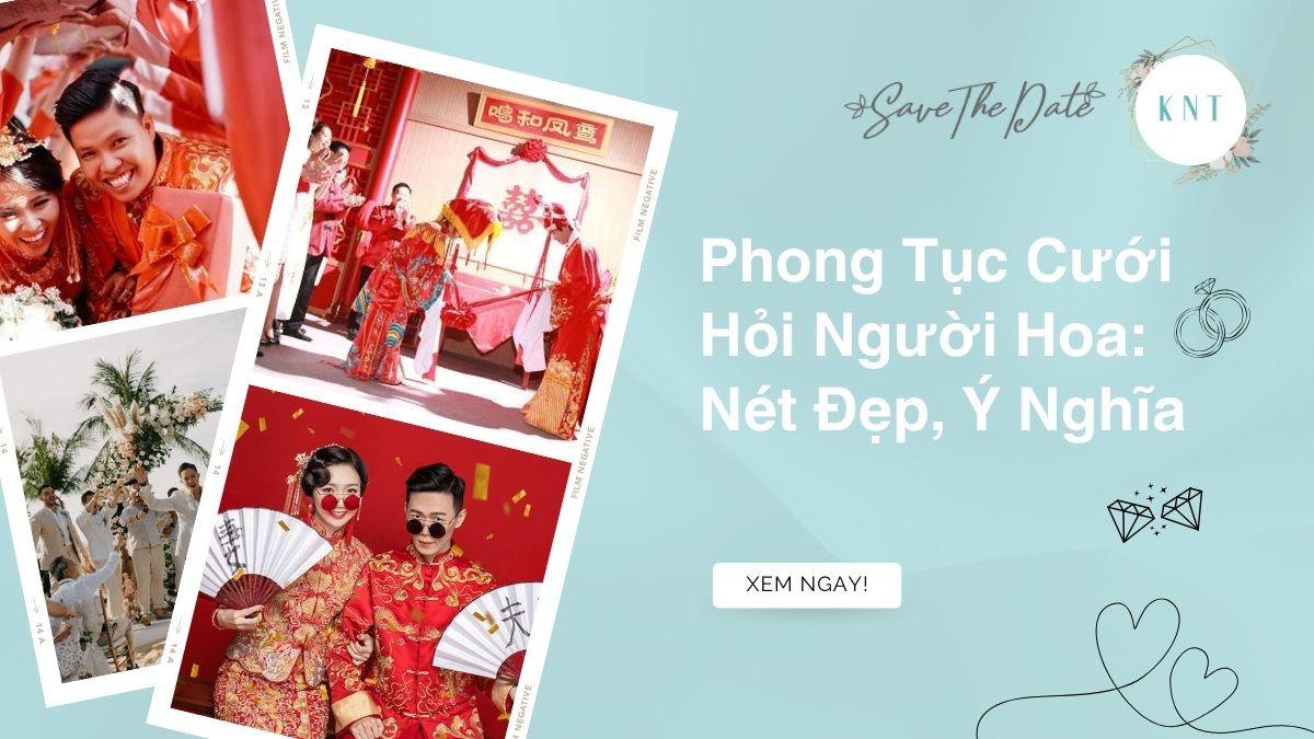 Phong Tục Cưới Hỏi Người Hoa: Nét Đẹp, Ý Nghĩa