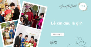 Lễ xin dâu là gì? Những điều cần biết về nghi lễ xin dâu
