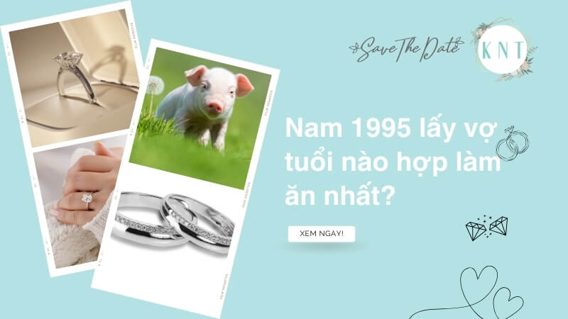 Nam 1995 lấy vợ tuổi nào hợp làm ăn nhất? Top tuổi tốt