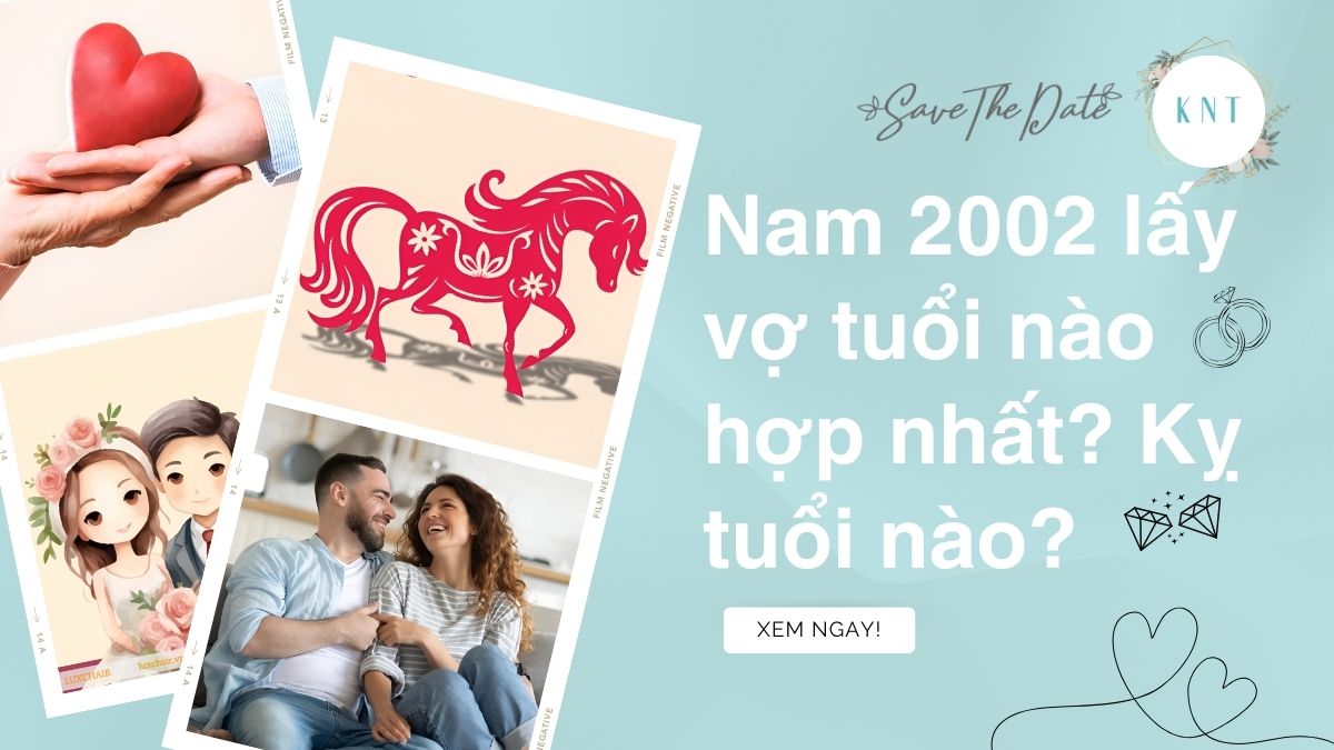 Nam 2002 lấy vợ tuổi nào hợp nhất? Kỵ tuổi nào?