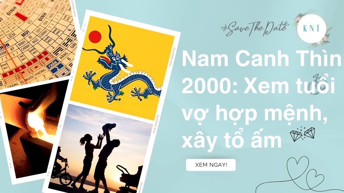Nam Canh Thìn 2000: Xem tuổi vợ hợp mệnh, xây tổ ấm