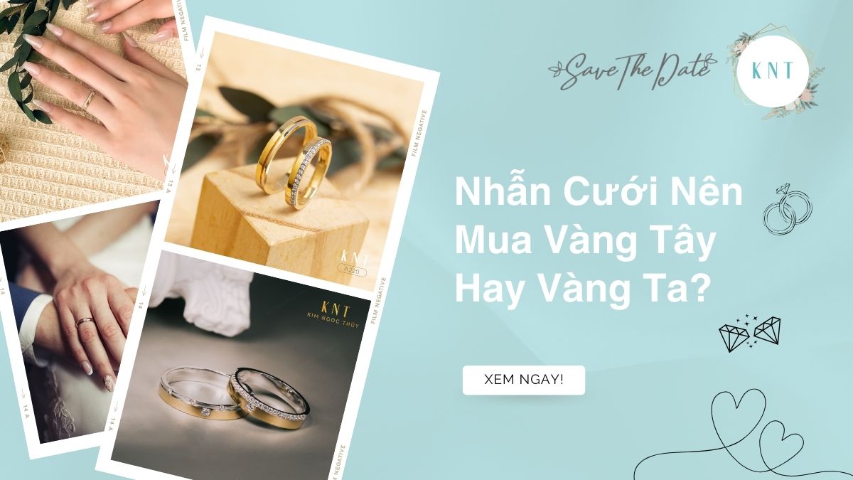 Nhẫn Cưới Nên Mua Vàng Tây Hay Vàng Ta? Tư Vấn 2025