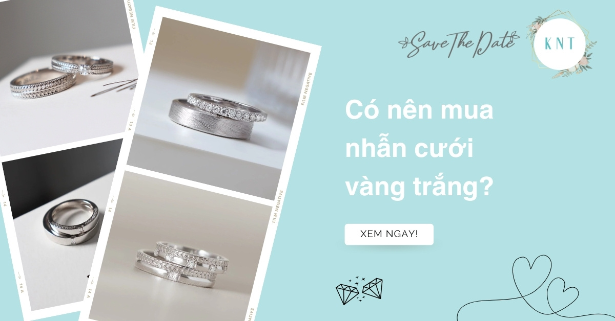 Có nên mua nhẫn cưới vàng trắng? Bí quyết chọn nhẫn đẹp bền