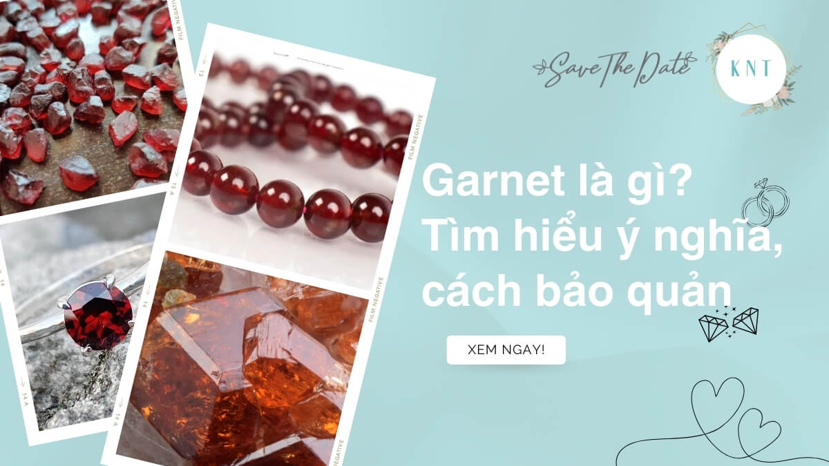 Garnet là gì? Tìm hiểu ý nghĩa, cách bảo quản
