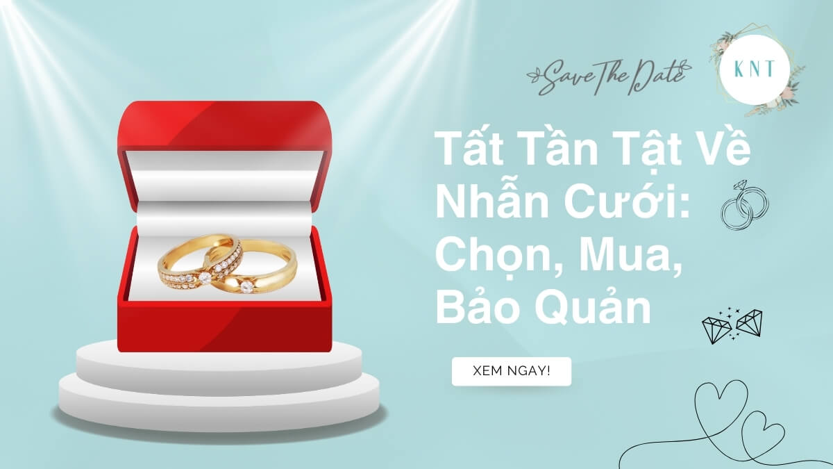 Tất Tần Tật Về Nhẫn Cưới: Chọn, Mua, Bảo Quản