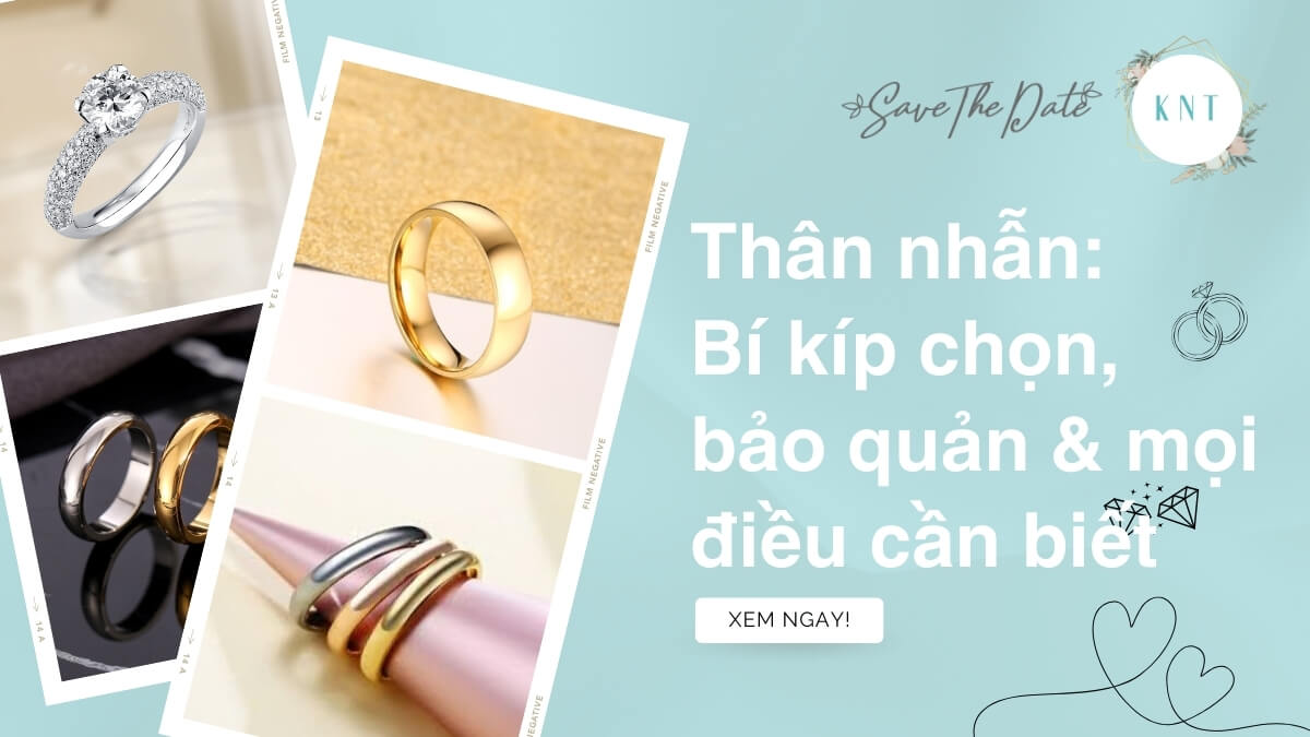 Thân nhẫn: Bí kíp chọn, bảo quản & mọi điều cần biết