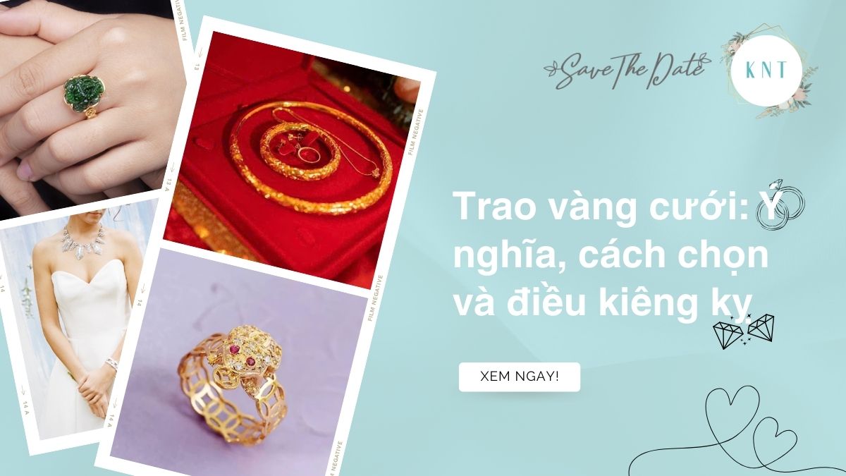 Trao vàng cưới: Ý nghĩa, cách chọn và điều kiêng kỵ