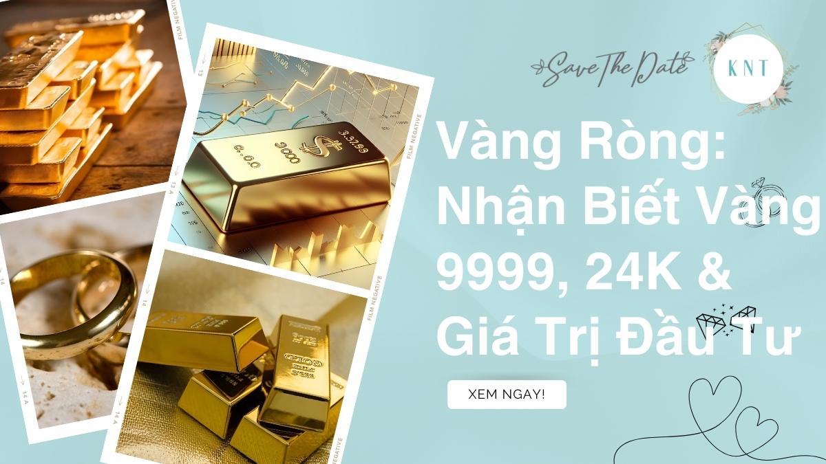 Vàng Ròng: Nhận Biết Vàng 9999, 24K & Giá Trị Đầu Tư