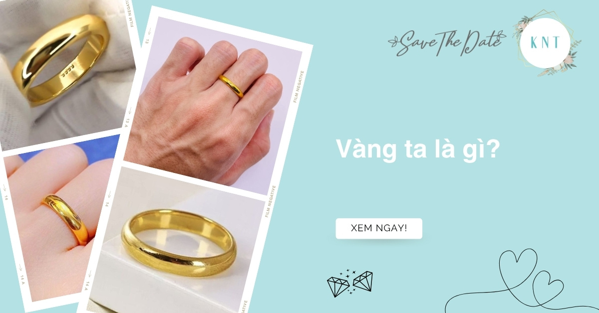 Vàng ta là gì? Phân biệt với vàng 24K, vàng 9999 và kinh nghiệm mua