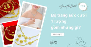 Bộ trang sức cưới 1 lượng gồm những gì? Tư vấn chi tiết nhất