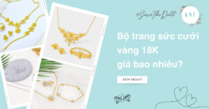 Bộ trang sức cưới vàng 18K giá bao nhiêu? Khung giá tham khảo