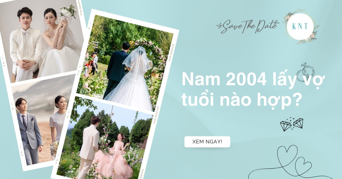 Nam 2004 lấy vợ tuổi nào hợp? Các tuổi nữ đại cát nên cưới