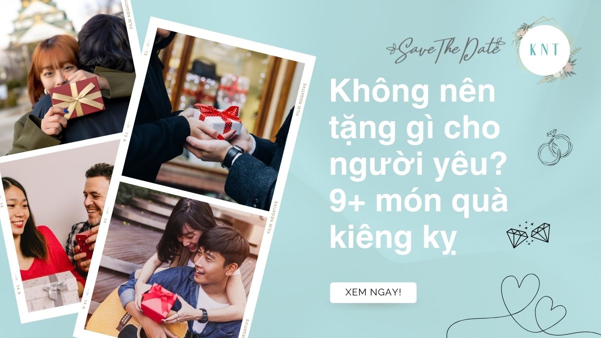 Không nên tặng gì cho người yêu? 9+ món quà kiêng kỵ