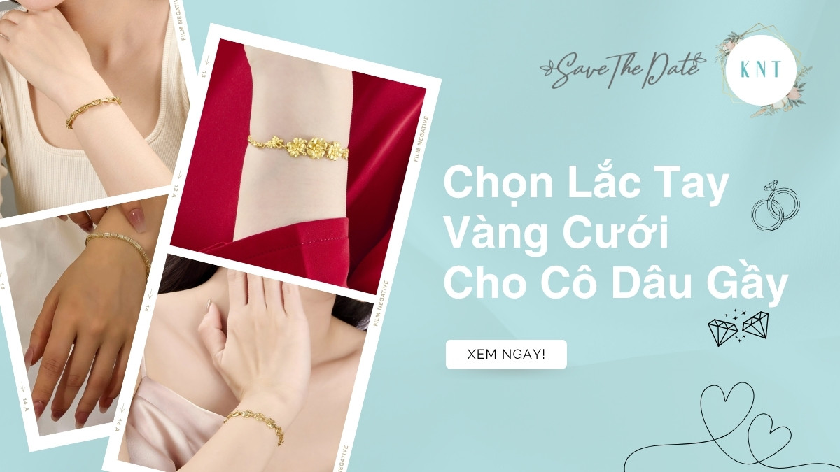 Chọn Lắc Tay Vàng Cưới Cô Dâu Gầy: Mẹo Tay Đầy Đặn Hơn