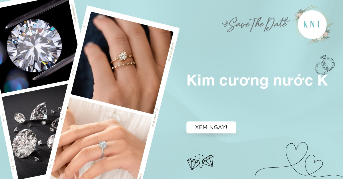 Kim cương nước K là gì? Đặc điểm và bí quyết chọn mua thông minh