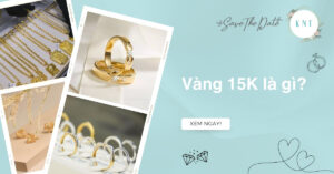 Vàng 15K là gì? Có nên mua không? Vàng 15K bao nhiêu 1 chỉ?