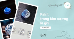 Faint trong kim cương là gì? Có nên mua để tiết kiệm chi phí?