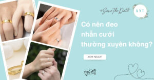 Có nên đeo nhẫn cưới thường xuyên không? Lời khuyên từ chuyên gia