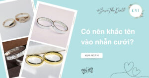 Có nên khắc tên vào nhẫn cưới không? Các ý tưởng khắc tên ý nghĩa