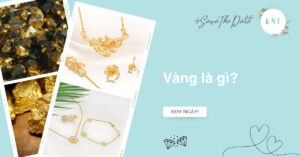 Vàng là gì? Nguồn gốc và tính chất nổi bật của vàng