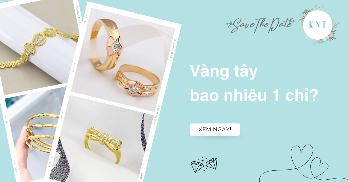Vàng tây bao nhiêu 1 chỉ? Bảng giá vàng tây cập nhật mới nhất
