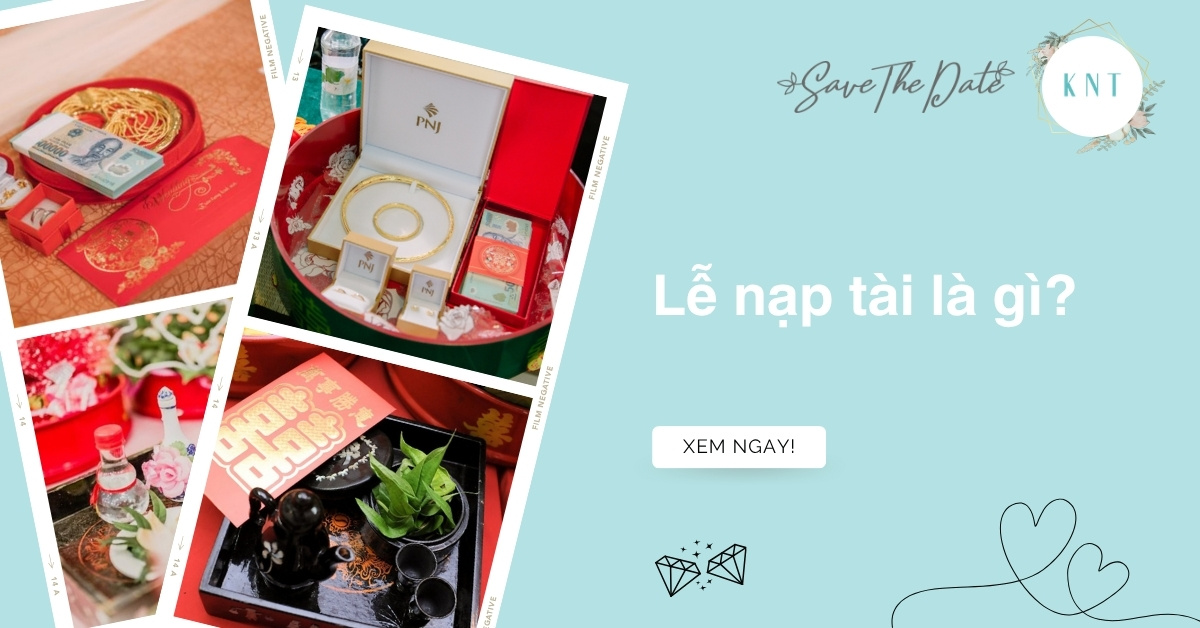 Lễ nạp tài là gì? Ý nghĩa và cách chuẩn bị sính lễ chuẩn nhất